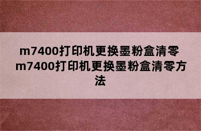 m7400打印机更换墨粉盒清零 m7400打印机更换墨粉盒清零方法